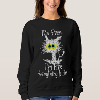 It's Fine I'm Fine Everything Is Fine Cat Funny Ca Sweatshirt