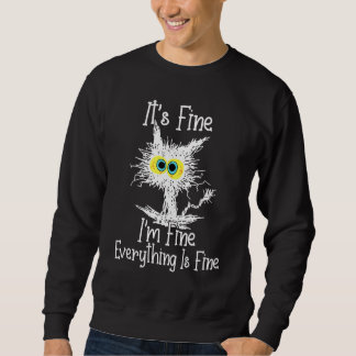 It's Fine I'm Fine Everything Is Fine Cat Funny Ca Sweatshirt
