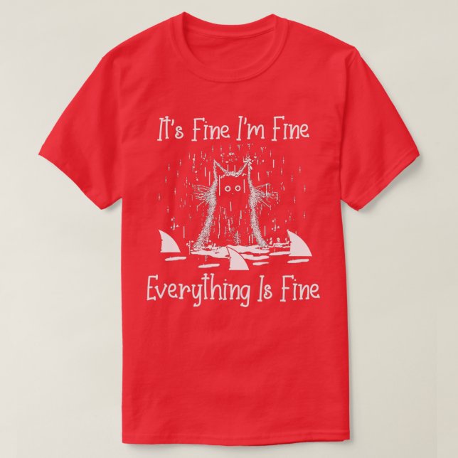 IT'S FINE I'M FINE EVERYTHING IS FINE CAT FUNNY  - T-Shirt (Design Front)