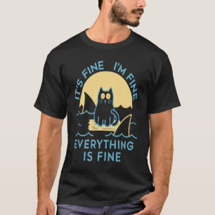 It's Fine I'm Fine Everything Is Fine Cat Is Alway T-Shirt
