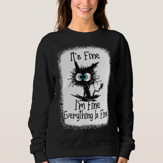 It's Fine I'm Fine Everything Is Fine  Cat Sweatshirt (Front)