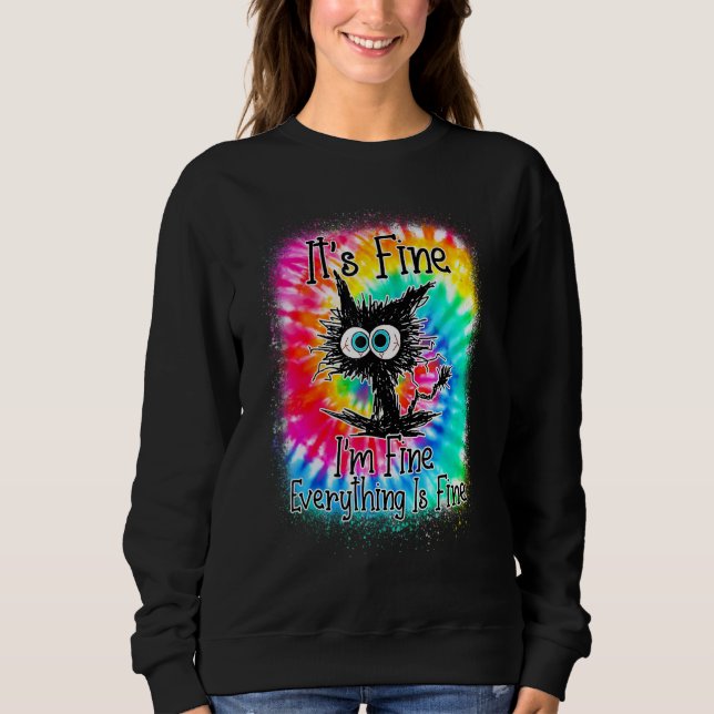 It's Fine I'm Fine Everything Is Fine  Cat Tie Dye Sweatshirt (Front)