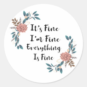Its Fine Im Fine Everything Is Fine Classic Round Sticker