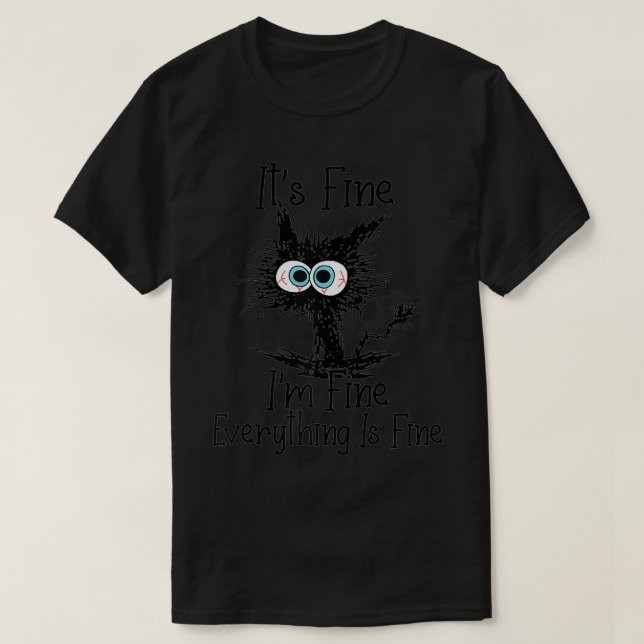 It's Fine I'm Fine Everything Is Fine Funny cat  T-Shirt (Design Front)