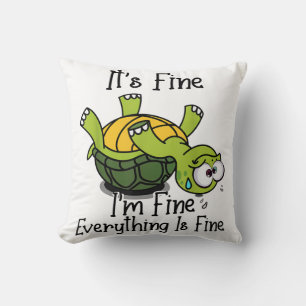 It's fine I'm fine Everything is fine Funny Cute T Cushion