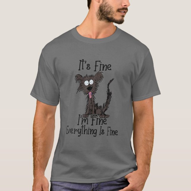 It's Fine I'm Fine Everything Is Fine Funny Dog T-Shirt (Front)