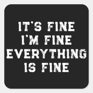 It's Fine I'm Fine Everything Is Fine funny gift Square Sticker