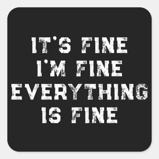 It's Fine I'm Fine Everything Is Fine  funny gift Square Sticker (Front)