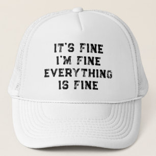 It's Fine I'm Fine Everything Is Fine funny gift Trucker Hat