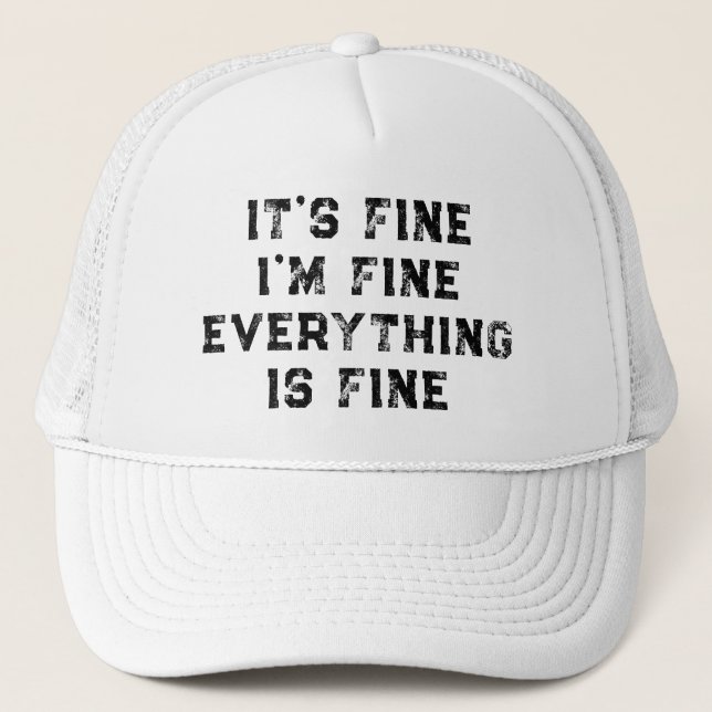 It's Fine I'm Fine Everything Is Fine  funny gift Trucker Hat (Front)