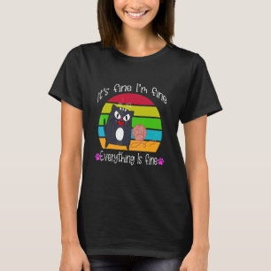 It's Fine I'm Fine Everything Is Fine Funny T-Shirt