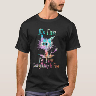 It's Fine I'm Fine Everything Is Fine Funny Tie Dy T-Shirt