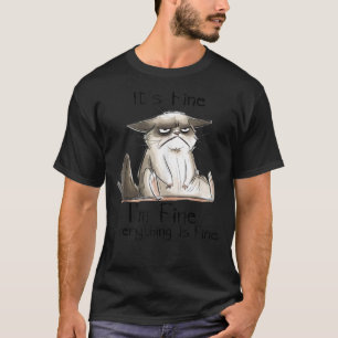 It's Fine I'm Fine Everything Is Fine Grumpy Faced T-Shirt