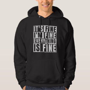 IT'S FINE I'M FINE EVERYTHING IS FINE HOODIE