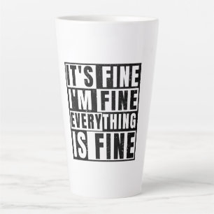 IT'S FINE I'M FINE EVERYTHING IS FINE LATTE MUG