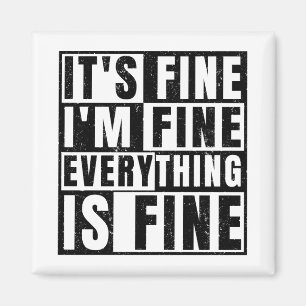 IT'S FINE I'M FINE EVERYTHING IS FINE MAGNET