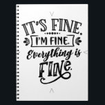 It's Fine, I'm Fine, Everything is Fine Notebook<br><div class="desc">A perfect gift for anyone who just needs a reminder that they are fine and everything is fine!</div>