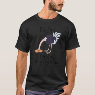 It's Fine I'm Fine Everything Is Fine Ostrich T-Shirt