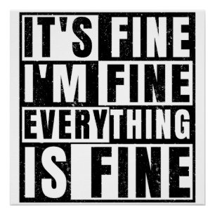 IT'S FINE I'M FINE EVERYTHING IS FINE POSTER