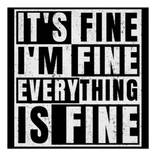 IT'S FINE I'M FINE EVERYTHING IS FINE POSTER
