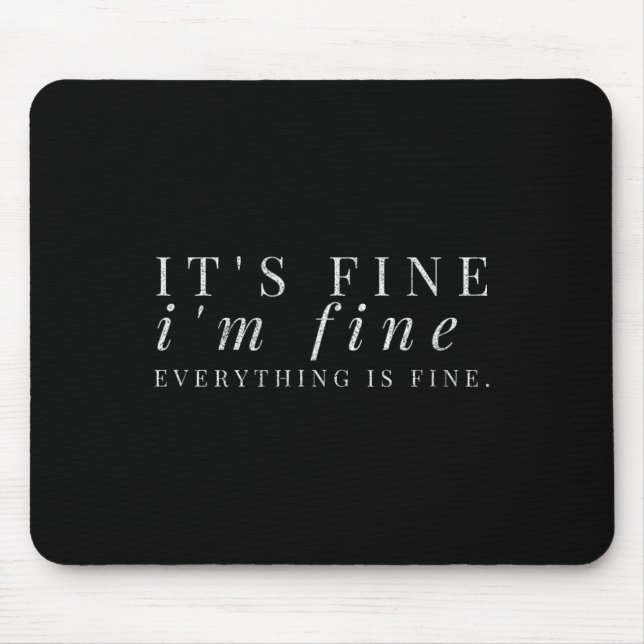 It's Fine, I'm Fine, Everything Is Fine Sarcastic  Mouse Pad (Front)