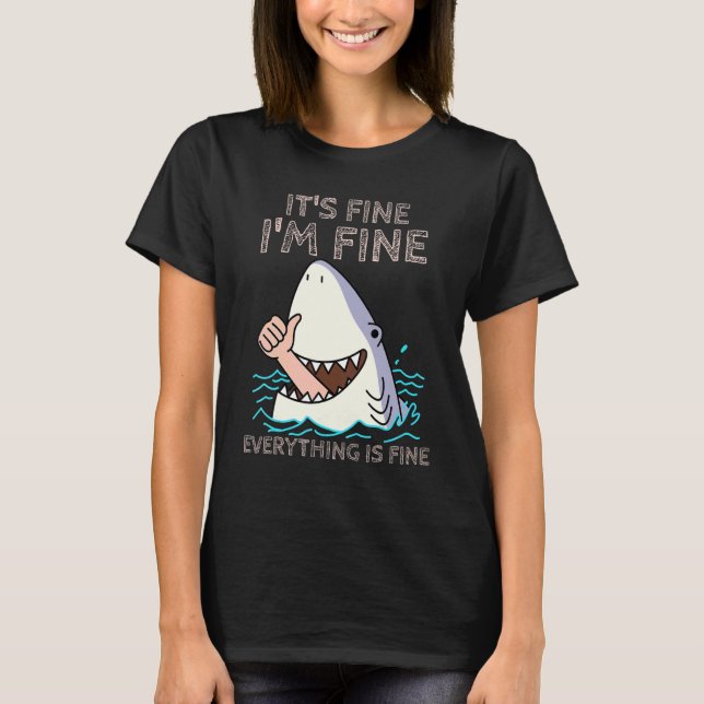 Its Fine I'm Fine Everything is fine  Shark  tee (Front)