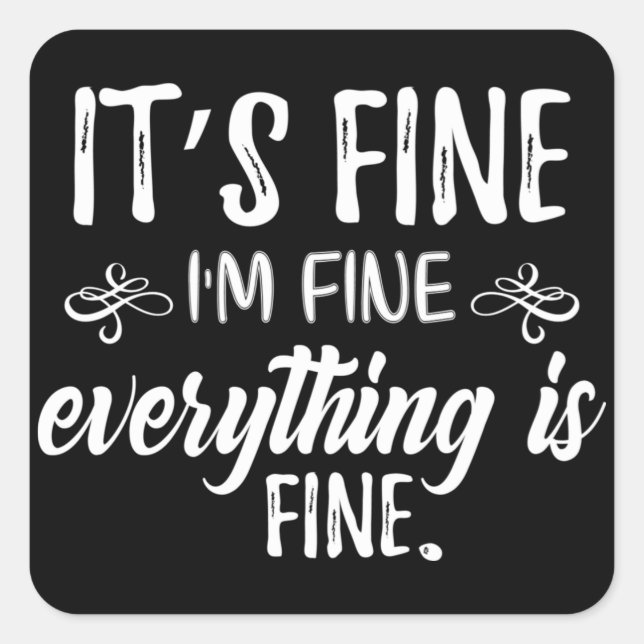 It's Fine, I'm Fine, Everything Is Fine Square Sticker (Front)