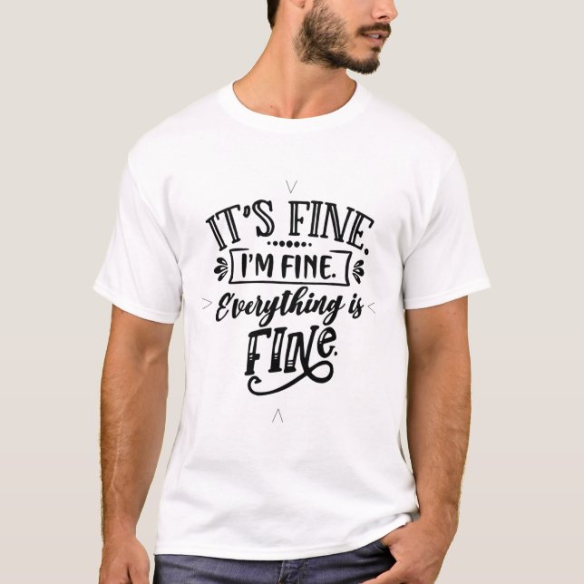 It's Fine, I'm Fine, Everything is Fine T-Shirt (Front)