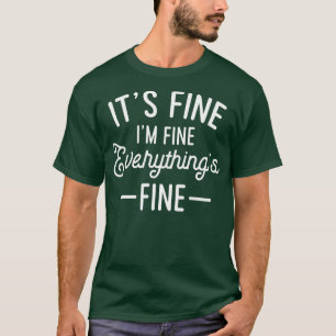 Its Fine Im Fine Everything Is Fine T-Shirt