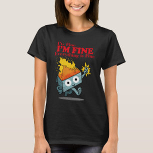 Its fine im fine everything is fine T-Shirt
