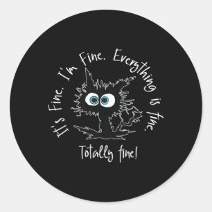 Its Fine Im Fine Everythings Fine Cat Classic Round Sticker