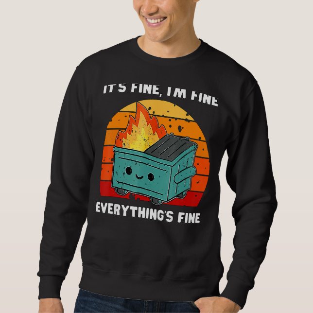 It's Fine, I'm Fine, Everything's Fine Dumpster Fi Sweatshirt (Front)