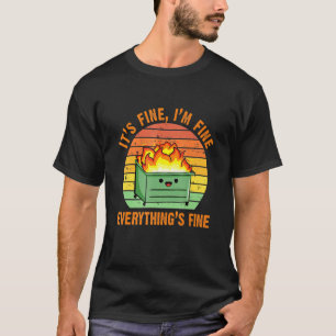 It's Fine I'm Fine Everything's Fine Dumpster Fire T-Shirt