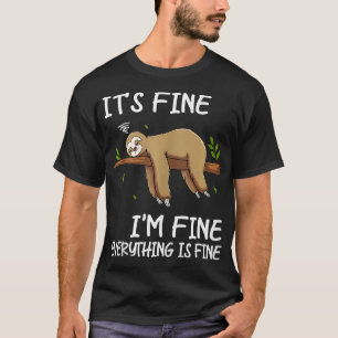 Its Fine Im Fine Everythings Fine Funny Lazy Sloth T-Shirt