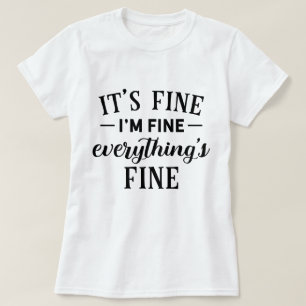 It's Fine I'm Fine Everything's Fine Funny Quote T-Shirt