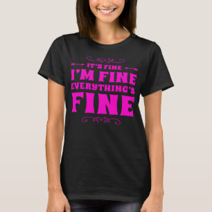 Its Fine Im Fine Everythings Fine Funny Sarcasm wi T-Shirt