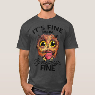 It's Fine I'm Fine Everything's Fine Owl Coffee T-Shirt