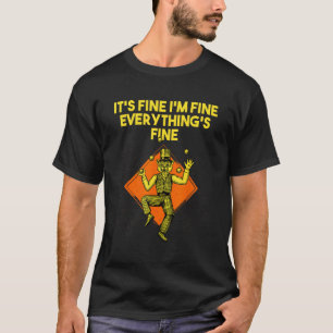 Its Fine Im Fine Everythings Fine  Sarcastic Humor T-Shirt