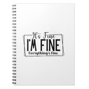 It's Fine I'm Fine Everything's Fine Sarcastic Notebook