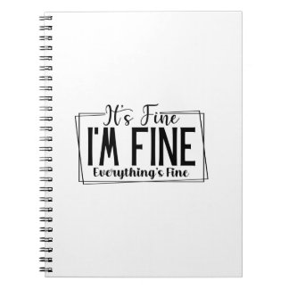 It's Fine I'm Fine Everything's Fine Sarcastic  Notebook