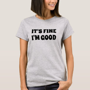 It's Fine I'm Good Quote T-Shirt