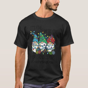 It's Fine We're Fine Everything Is Fine Crocheting T-Shirt