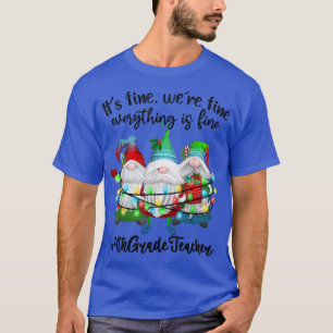 Its Fine Were Fine Everything Is Fine Gnome Teache T-Shirt