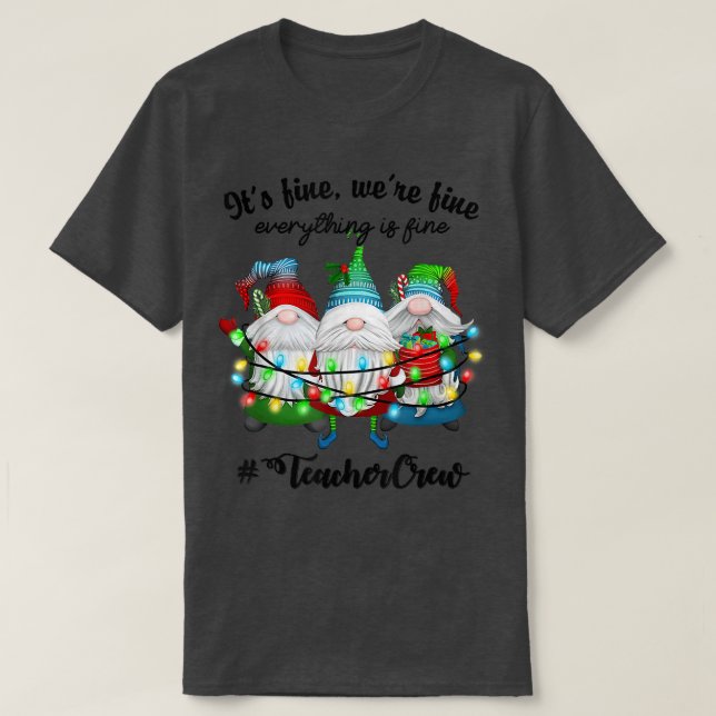 Its Fine Were Fine Everything Is Fine Gnome Teache T-Shirt (Design Front)