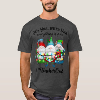 Its Fine Were Fine Everything Is Fine Gnome Teache T-Shirt
