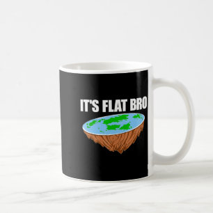 Its Flat Bro Flat Earth Conspiracy Science Funny T Coffee Mug