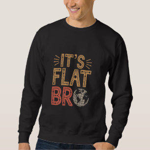 It's Flat Bro - Flat Earth Society Flat Earther Sweatshirt