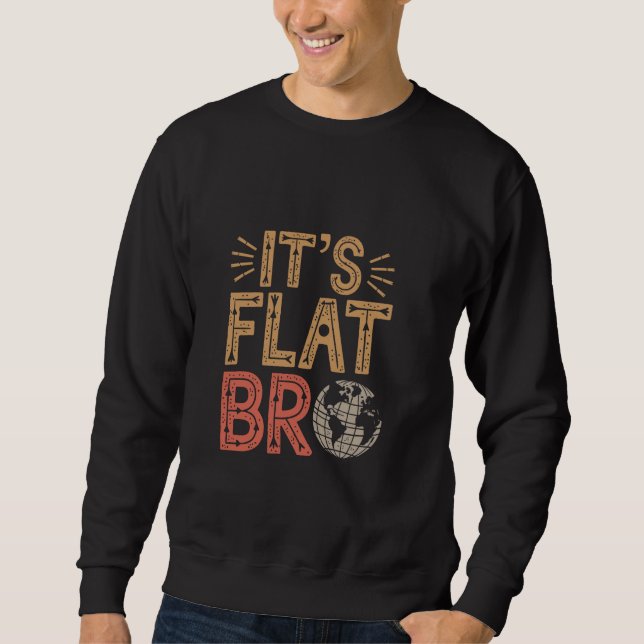 It's Flat Bro - Flat Earth Society Flat Earther Sweatshirt (Front)