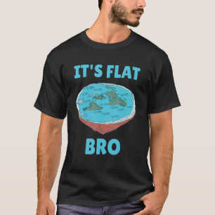 It's Flat Bro Flat Earth Theorists Or Believers Fl T-Shirt