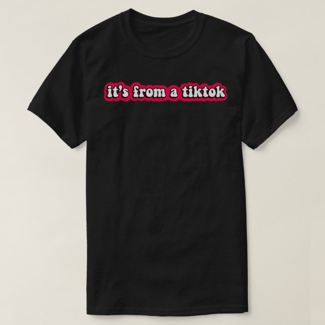 Its from a TikTok T-Shirt (Design Front)